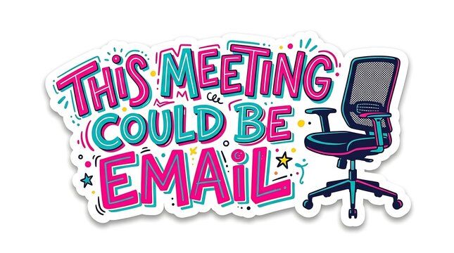 This Meeting Could Be Email: A humorous and relatable message about the inefficiency of some meetings, paired with an empty office chair, urging for a shift towards digital communication.