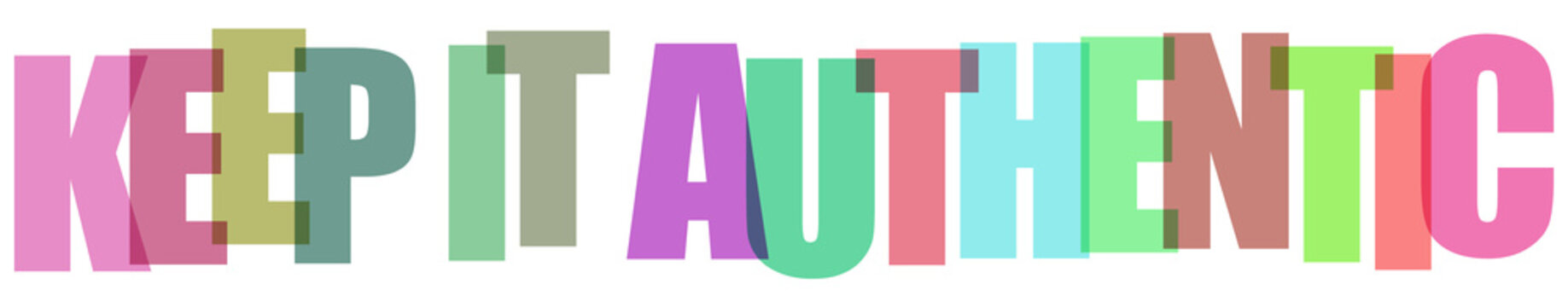 Keep it authentic phrase, colorful words on transparent background, genuine message design.