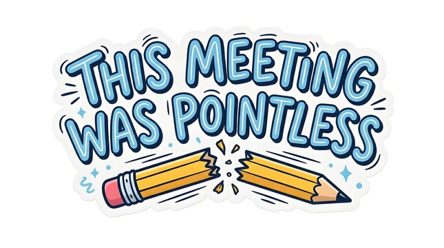 Pointless Meeting Emblem: A broken pencil beneath a whimsical, bubbly inscription declaring THIS MEETING WAS POINTLESS, conveying frustration and futility in a stylized graphic design.