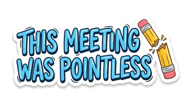 Pointless Meeting Emblem: A humorous and relatable graphic featuring the text THIS MEETING WAS POINTLESS with a broken pencil.
