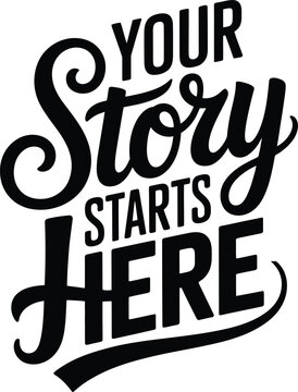 Your story starts here motivational typography with bold black lettering on a white background, for inspirational books, and wall