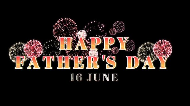 happy fathers day text with fireworks animation on black background with 16 june date