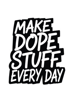 Typography t shirt design 'make dope stuff every day' graphic tee artwork