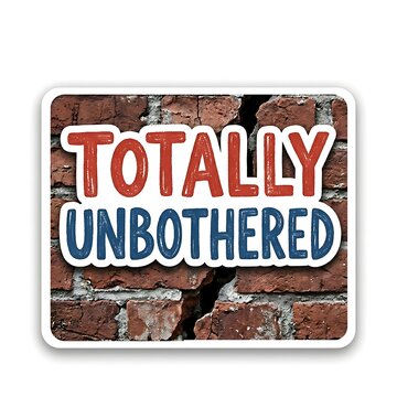 Totally Unbothered Brick Wall: Bold text proclaiming TOTALLY UN-BOTHERED is overlaid on a cracked brick wall, symbolizing resilience and defiance.