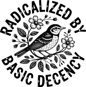 Vintage Songbird with Flowers and Radicalized by Basic Decency Typography Vector Illustration