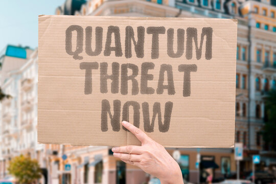 "Quantum threat now" Computing danger already emerging. QUANTUM. THREAT. ALREADY. HERE. URGENT.