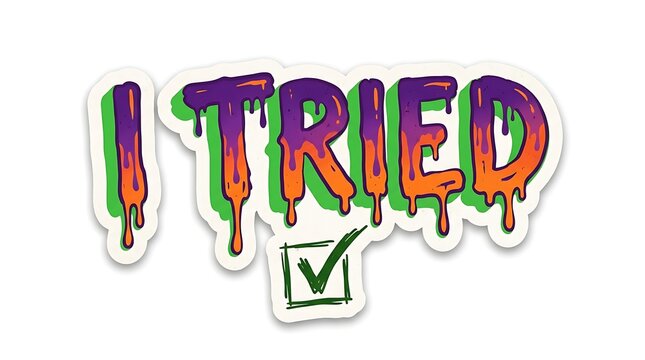 I Tried Sticker: Vibrant, dripping letters spell out I TRIED with a checkmark below, conveying a mix of effort, humor, and mild resignation in a bold graphic style.