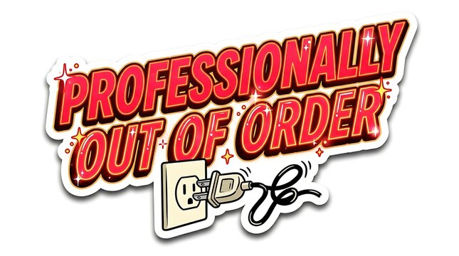 Professionally Out of Order Sticker: A humorous sticker featuring bold red text proclaiming Professionally Out of Order, with a visual of an electrical plug being pulled from a socket.