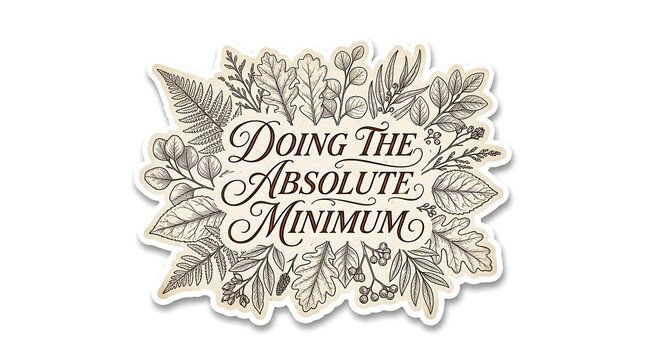 Botanical Quote Sticker: A decorative sticker featuring the phrase Doing The Absolute Minimum in elegant calligraphy, framed by intricate botanical illustrations of leaves and branches.