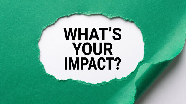 What's Your Impact question on green torn paper reveal, business influence, measurable outcomes, social impact and leadership effectiveness concept