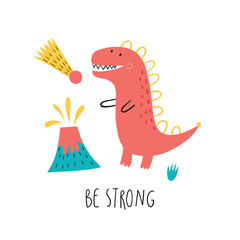Cute dinosaur with volcano and motivational quote Be Strong. Adorable hand drawn prehistoric character in Scandinavian style. Perfect for nursery wall art, kids room decor, posters, cards, apparel  © Irina Ostapenko