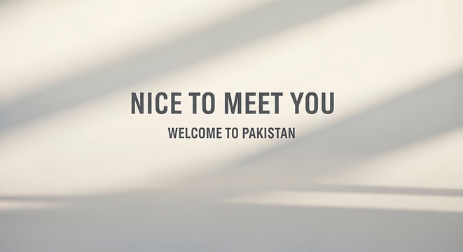 A clear digital display of the welcoming phrases NICE TO MEET YOU and WELCOME TO PAKISTAN presented in a modern legible sans-serif font offering a warm introductory message to new visitors