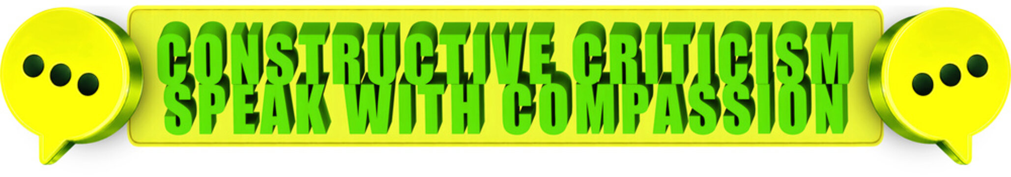 Constructive Criticism,Speak With Compassion , 3d text over a yellow rounded rectangular banner surrounded by speech bubble