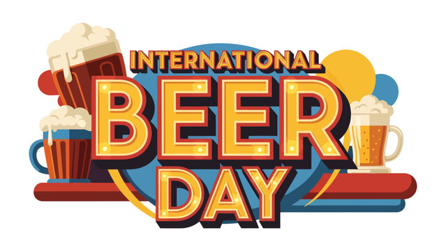 International Beer Day Celebration: A vibrant graphic illustration celebrating International Beer Day, featuring stylized mugs of frothy beer and bold, illuminated lettering.