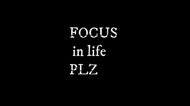 Typography stating focus in life plz appears as a digital graphic design element on a solid black background to emphasize the importance of maintaining concentration on personal goals and priorities.