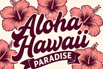 Aloha Hawaii Paradise: Vibrant hibiscus flowers frame the words Aloha Hawaii Paradise in a retro style, evoking the spirit of tropical islands and serene getaways. © Ahmed
