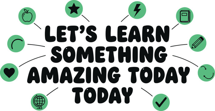 Lets learn something amazing today educational concept
