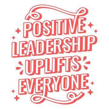 Positive leadership uplifts everyone lettering