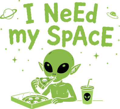 Cute alien eating pizza with I Need My Space text illustration