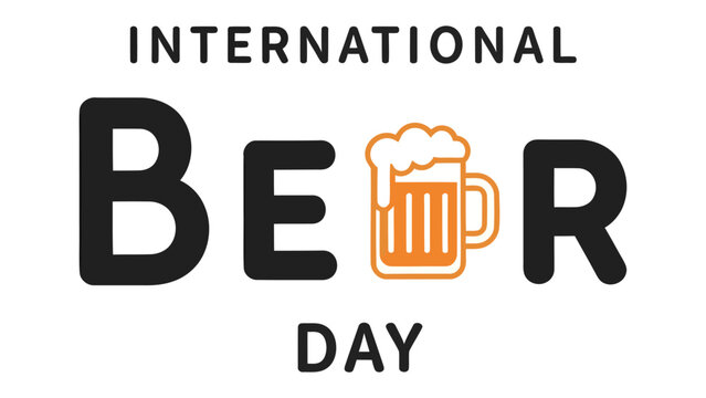 International Beer Day Celebration: A stylized graphic design features the words INTERNATIONAL BEER DAY with a frothy mug of beer replacing the letter E in BEER.