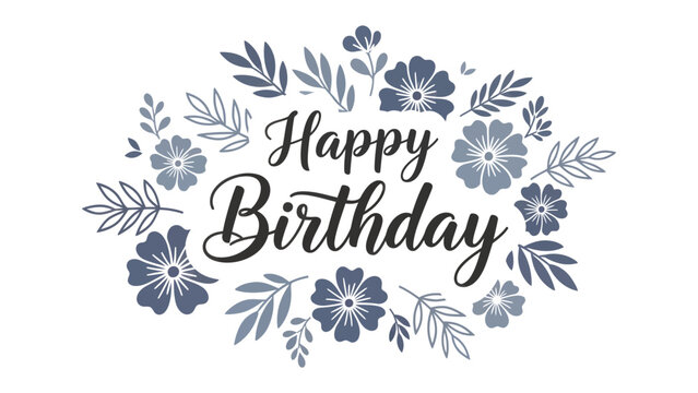 Happy Birthday Floral Design: A beautiful hand-drawn illustration with Happy Birthday written in elegant script, surrounded by delicate blue flowers and leaves.