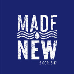 Obraz premium Christian Bible verse, Made new, Baptism t-shirt design. 2 Corinthians 5:17 - Therefore, if anyone is in Christ, the new creation, print for church shirt. Vector illustration