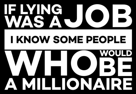 If Lying Was a Job I Know Some People Would Be a Millionaire Funny Quote Typography Design