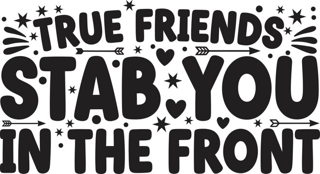 True friends stab you in the front typography with decorative elements and hearts