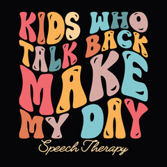 Fototapeta premium Kids Who Talk Back Make My Day Speech Therapy T-shirt Design