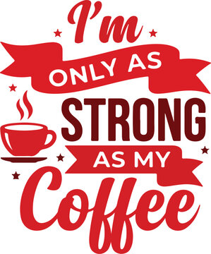 I'm Only As Strong As My Coffee typography vector, coffee lover quote design, red and white graphic, morning motivation lettering, cafe sign illustration, caffeine enthusiast print, t-shirt design,