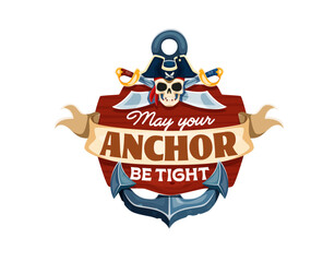 Obraz premium May your anchor be tight, pirate quote with Jolly Roger skull in captain tricorn hat. Caribbean pirate quote with corsair skull and crossed saber swords on ship wooden shield with banner ribbon