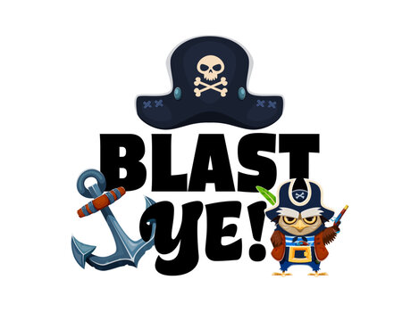 Pirate quote blast ye featuring cartoon pirate hat with skull and crossbones, steel anchor and grumpy owl pirate character. Vibrant and fun pirate slogan for kids party banner or t shirt print