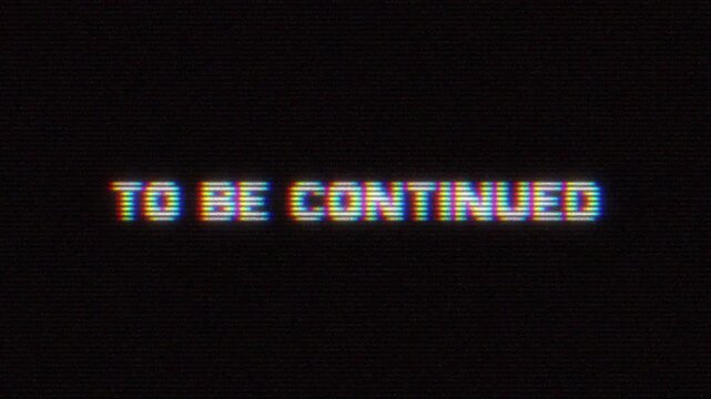 To be continued text animation with retro vhs glitch effect rgb chromatic aberration crt monitor noise and bad signal distortion