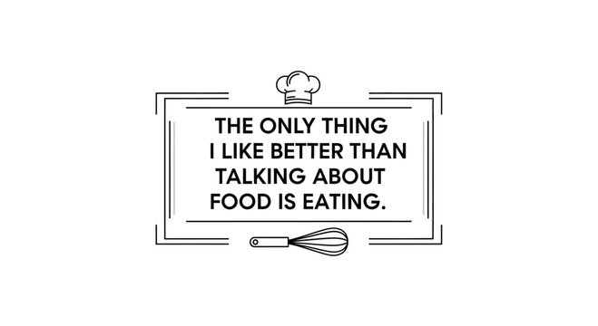 Funny quote about food: The only thing I like better than talking about food is eating.