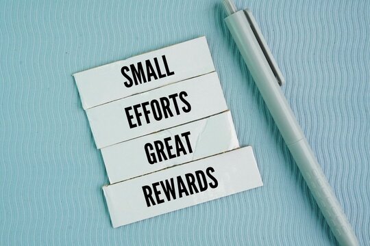 Words or quotes of inspiration and motivation to succeed Small efforts, great rewards. that consistent, manageable actions&mdash;no matter how small they seem initially&mdash;compound over time to yield massive