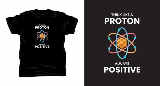 Think like a proton always positive science quote apparel design illustration.