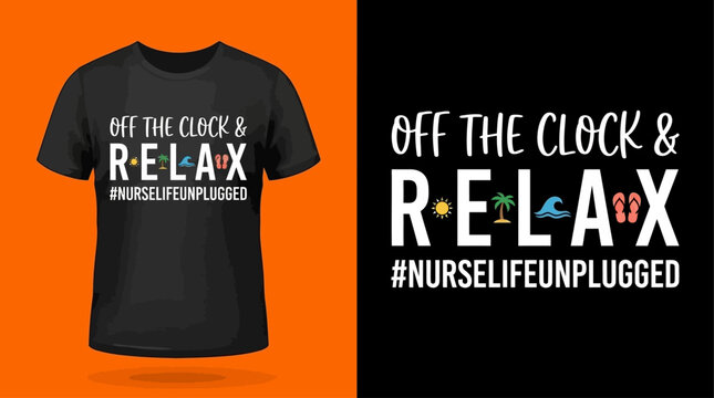 Off The Clock & Relax Nurse Life Unplugged T-shirt Design