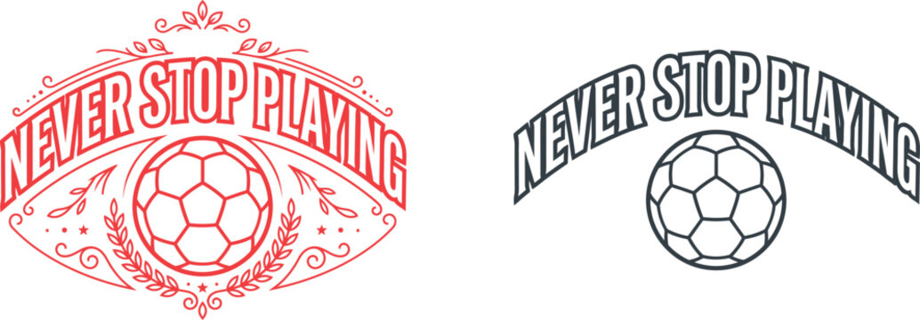 Never stop playing soccer ball phrase with laurel wreath and flourishes.