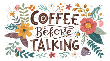 Fototapeta premium Coffee before talking hand drawn floral typography quote
