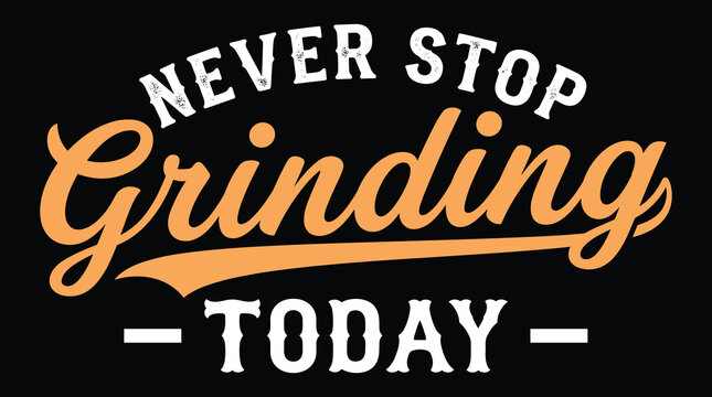 Motivational typography featuring the text never stop grinding today in a bold white and orange script font style set against a solid black background, for contrast