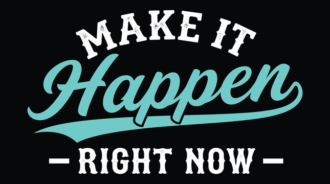 Motivational typography quote make it happen right now in teal and white letters on a black background, for apparel prints, and posters