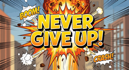 Never Give Up Comic Explosion: Motivational Quote, Boom and Crash © Cendol