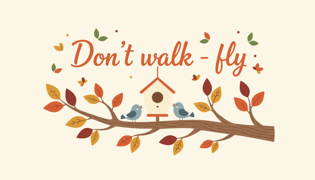 Inspirational quote saying don't walk fly written in script above two small birds perched on a tree branch with colorful autumn leaves.