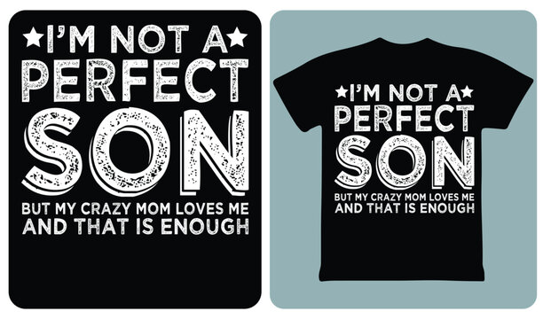 I'm not a perfect son but my crazy mom loves me typography t-shirt design