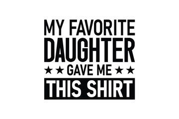 Obraz premium Favorite Daughter Gave Me This Shirt Funny Quote Design