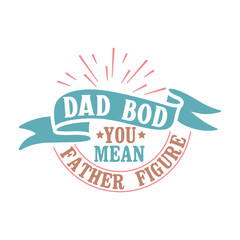Obraz premium Dad Bod You Mean Father Figure