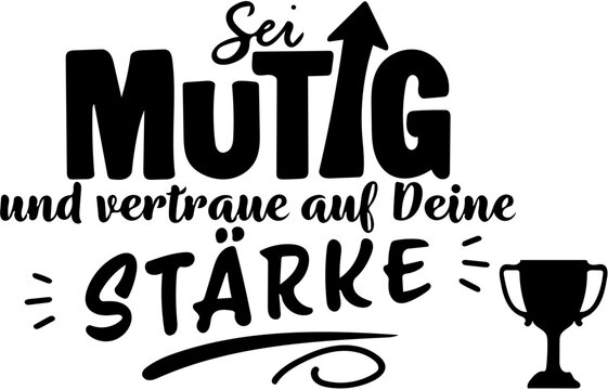 Motivierendes deutsches Lettering: Sei mutig und vertraue auf Deine St&auml;rke. Pokal und ein Pfeil nach oben. Mutmachen, Erfolg, Selbstvertrauen und pers&ouml;nliche Weiterentwicklung.