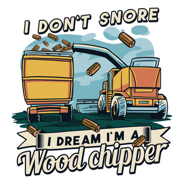 I don't snore i dream i'm a wood chipper