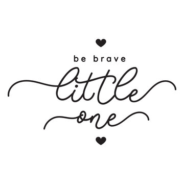 Be brave little one quote in long flourish script