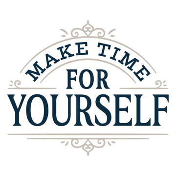 Make time for yourself quote